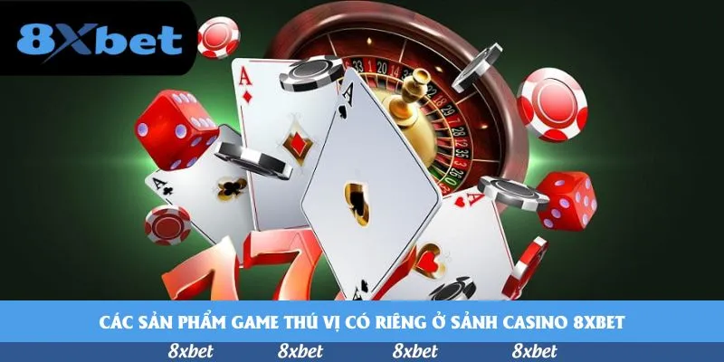 Các sản phẩm game thú vị có riêng ở sảnh casino 8xbet